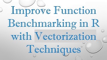 Improve Function Benchmarking in R with Vectorization Techniques