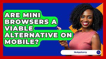 Are Mini Browsers A Viable Alternative On Mobile? - Be App Savvy