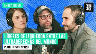 LÍDERES DE IZQUIERDA ENTRE LAS ULTRADERECHAS DEL MUNDO | MARTÍN SCHAPIRO en AHORA DICEN