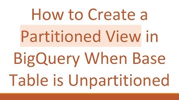 How to Create a Partitioned View in BigQuery When Base Table is Unpartitioned