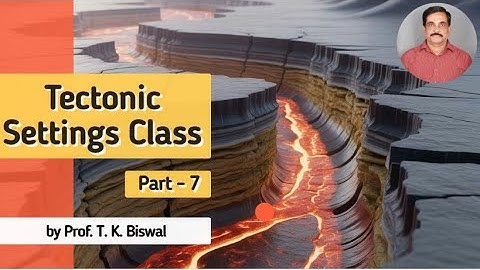 Tectonic Settings class part 7 by Prof  T K Biswal, IIT Bombay,