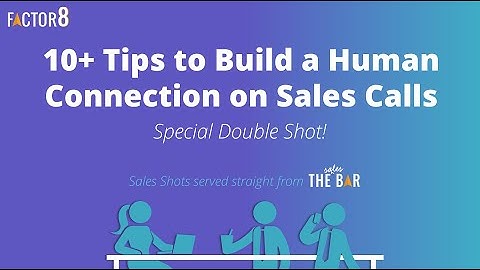 10+ Tips to Build a Human Connection on Sales Calls - Factor 8 "Sales Shot" Workshop