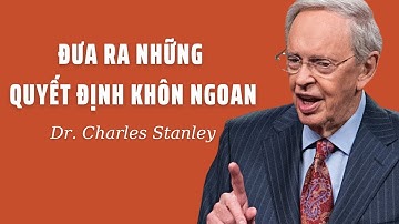ĐƯA RA NHỮNG QUYẾT ĐỊNH KHÔN NGOAN // DR.CHARLES STANLEY
