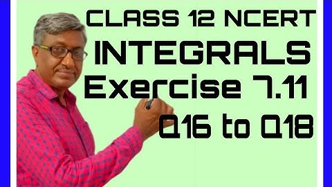 CLASS 12 MATHS CBSE NCERT SOLUTIONS CHAPTER 7 INTEGRATIO INTEGRALS EXERCISE 7.11 Q.(16+17+18)