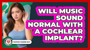 Will Music Sound Normal With A Cochlear Implant? - Everyday Hearing Help