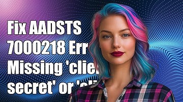 Fixing AADSTS7000218 Error: Missing 