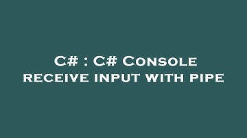 C# : C# Console receive input with pipe