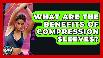 What Are The Benefits Of Compression Sleeves? - Running Beyond Limits