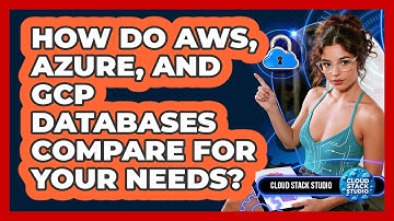 How Do AWS, Azure, And GCP Databases Compare For Your Needs? - Cloud Stack Studio