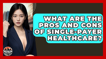 What Are The Pros And Cons Of Single-Payer Healthcare? - Socialism Explained