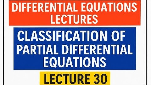 Classifications of Partial Differential Equations | Types of PDEs Explained with Examples