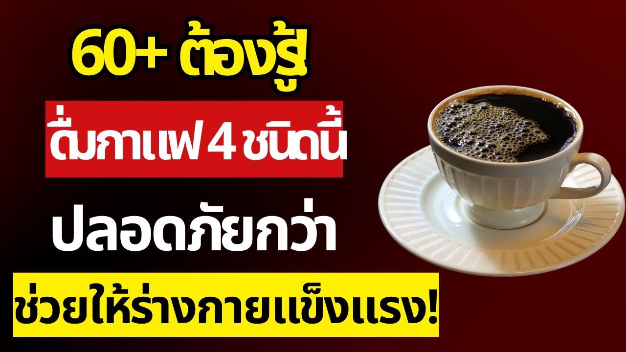 อายุเกิน 60 ปี? 4 ชนิดที่ควรดื่มทุกวัน และ 4 กาแฟที่ไม่ควรแตะต้องเด็ดขาด