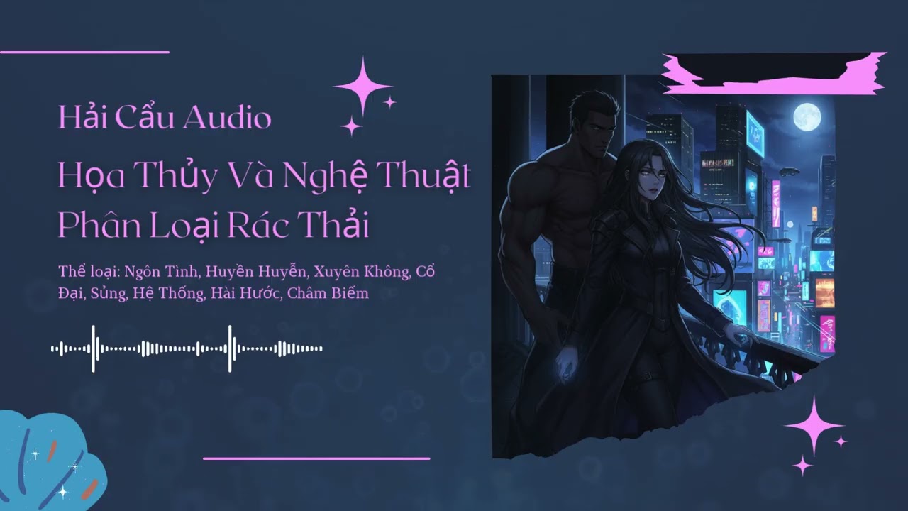 [Tập 7] Họa Thủy Và Nghệ Thuật Phân Loại Rác Thải - Audio Ngôn Tình, Huyền Huyễn, Xuyên Không