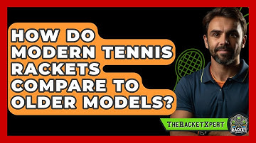 How Do Modern Tennis Rackets Compare To Older Models? - The Racket Xpert