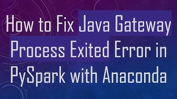 How to Fix Java Gateway Process Exited Error in PySpark with Anaconda