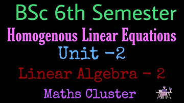 Linear Equations | Homogenous Linear Equations | Unit-2 | Linear Algebra-2 | BSc 6th Sem | Maths |