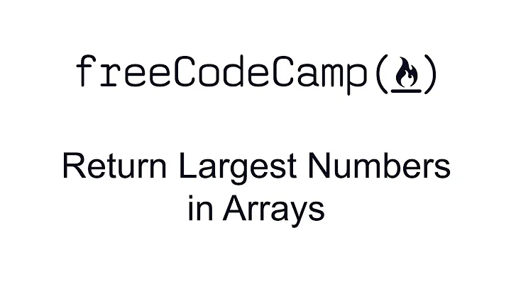 Return Largest Numbers in Arrays - Basic Algorithm Scripting - Free Code Camp
