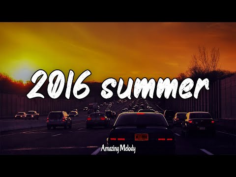 songs that bring you back to summer 2016 ~ 2016 nostalgia playlist