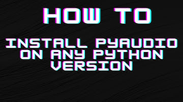 Python Pyaudio How to install on any version