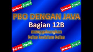 MUDAH BELAJAR PBO DENGAN JAVA BAGIAN 12B(Memasukkan Kelas kedalam Kelas lain)