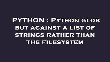 PYTHON : Python glob but against a list of strings rather than the filesystem