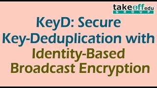 KeyD:Secure Key-Deduplication with Identity-Based Broadcast Encryption | Cloud Computing Projects |