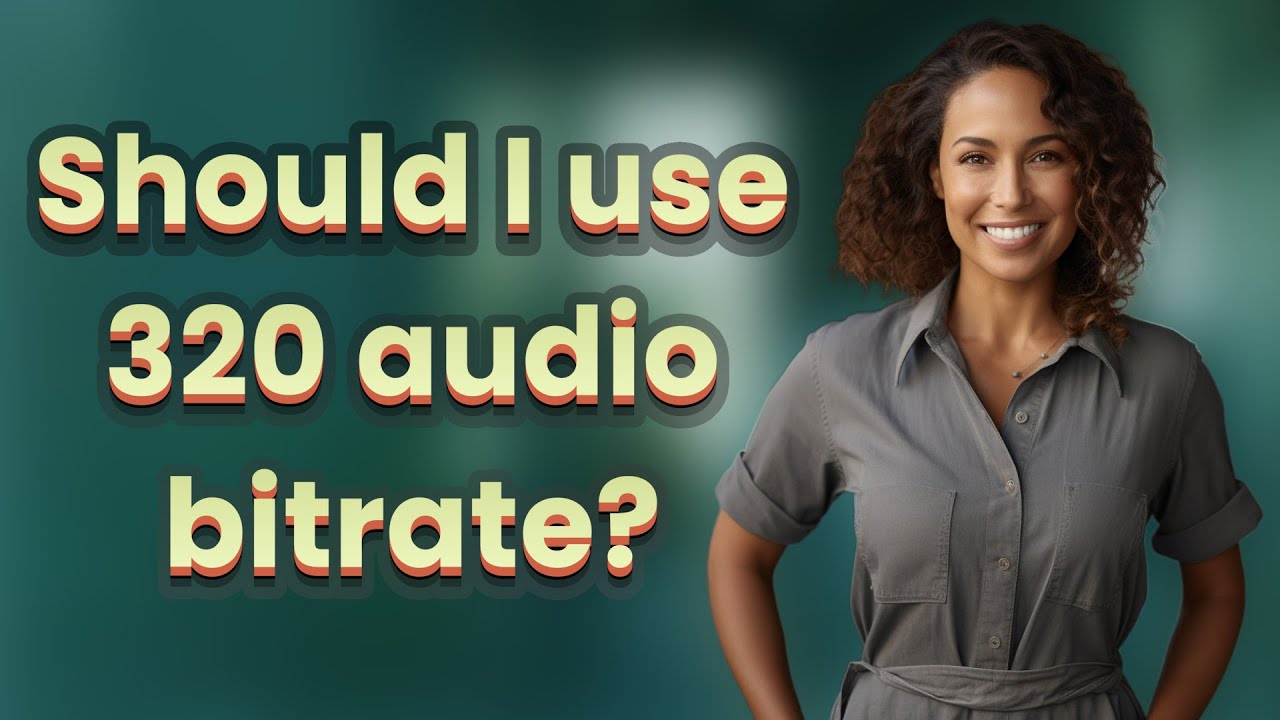 Should I use 320 audio bitrate?