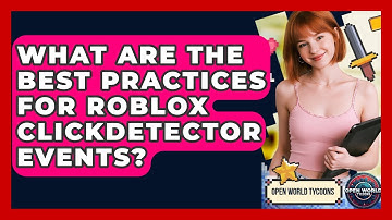 What Are The Best Practices For Roblox ClickDetector Events? - Open World Tycoons