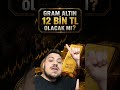 GRAM ALTIN 12 BİN TL OLACAK MI ? ⚠️ #altın  #finans #ekonomi