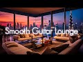 Dubai Chill Guitar | Smooth Jazz Skyscrapers | Luxury Hotel Lounge Music | Relaxing Cafe Sofa Compil