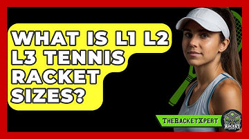 What Is L1 L2 L3 Tennis Racket Sizes? - The Racket Xpert