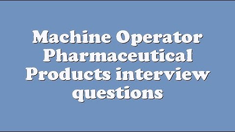 Machine Operator Pharmaceutical Products interview questions