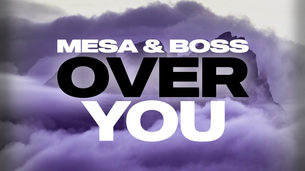 Watch Mesa & Boss - Over You on YouTube Watch Mesa & Boss - Over You on YouTube