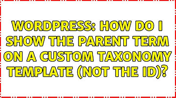 Wordpress: How do I show the parent term on a custom taxonomy template (not the ID)?