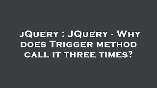 jQuery : JQuery - Why does Trigger method call it three times?