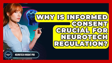Why Is Informed Consent Crucial For Neurotech Regulation? - Neurotech Insight Pro