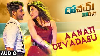 Aanati Devadasu Full Audio Song | Dohchay | Naga Chaitanya, Kriti Sanon