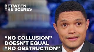 Why "No Collusion" Doesn’t Equal "No Obstruction" - Between the Scenes | The Daily Show Net Worth