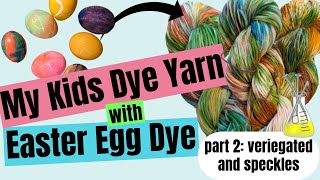 Dyeing yarn with my kids using Easter Egg Dye! Part 2: Variegated and Speckles