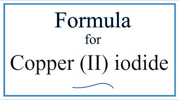 How to Write the Formula for Copper (II) iodide