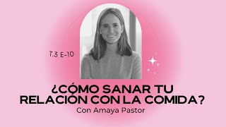 ¿Cómo sanar tu relación con la comida? con Amaya Pastor / T3  E10