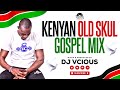 BEST OF KENYA GOSPEL  MIX - OLD SKUL DJ VCIOUS   FT RUFFTONE, DADDY OWEN, BAHATI, MERCY MASIKE