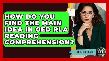 How Do You Find The Main Idea In GED RLA Reading Comprehension? - Your GED Coach