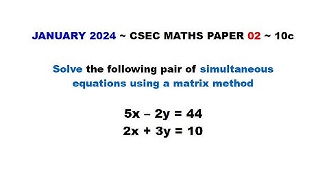 Paper2-CSEC-MATHS-579 ~ Simultaneous Equations w/ Matrices ~ January 2024 Number 10c