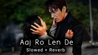 Aaj Ro Len De - [ Slowed + Reverb ] Sad Lofi Song | Bollywood Lofi Songs| Feeling Lonely mashup