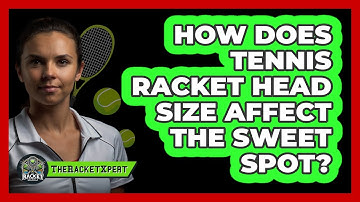How Does Tennis Racket Head Size Affect The Sweet Spot? - The Racket Xpert