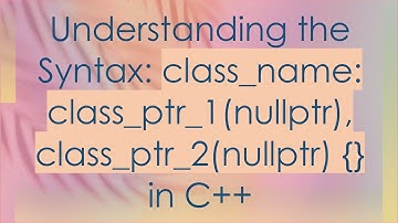 Understanding the Syntax: class_name: class_ptr_1(nullptr), class_ptr_2(nullptr) {} in C+ +