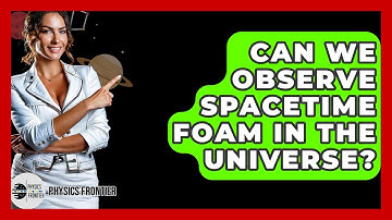 Can We Observe Spacetime Foam In The Universe? - Physics Frontier