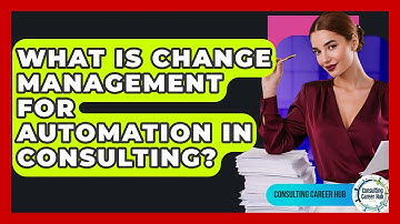 What Is Change Management For Automation In Consulting? - Consulting Career Hub