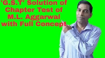 G.S.T. Class10th (ICSE) Solutions of Chapter Test of M.L. Aggarwal With full concept.